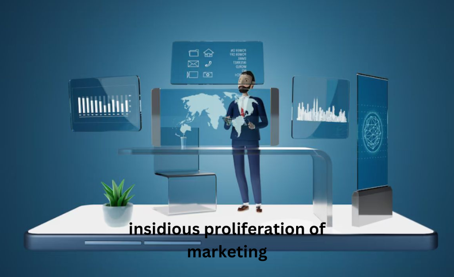 insidious proliferation of marketing